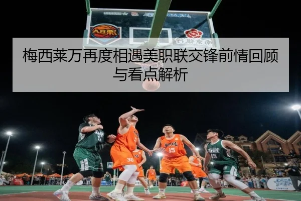 梅西莱万再度相遇美职联交锋前情回顾与看点解析